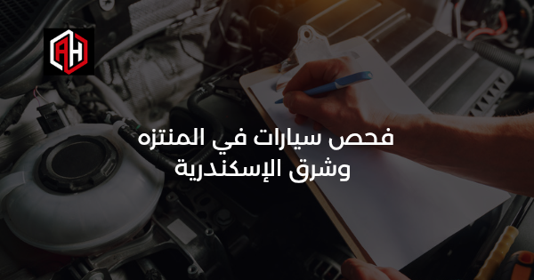 فحص سيارات في المنتزه وشرق الإسكندرية: خدمة قريبة