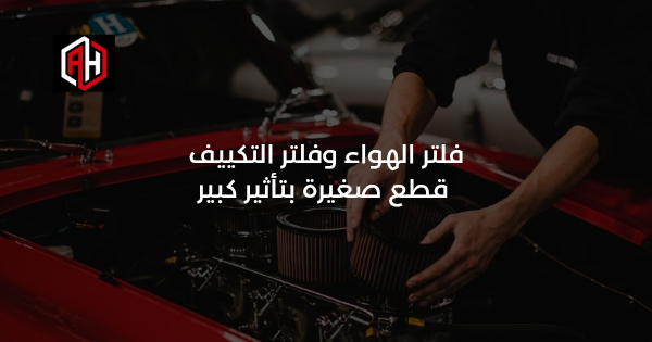 فلتر الهواء وفلتر التكييف: قطع صغيرة بتأثير كبير