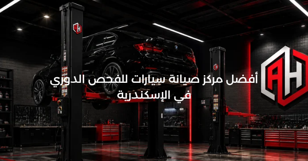 أفضل مركز صيانة سيارات للفحص الدوري في الإسكندرية